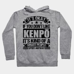 It's Okay If You Don't Like Kenpō It's Kind Of A Smart People Sports Anyway Kenpō Lover Hoodie